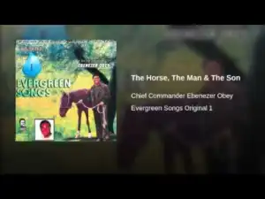 Ebenezer Obey - The Horse, The Man & The Son